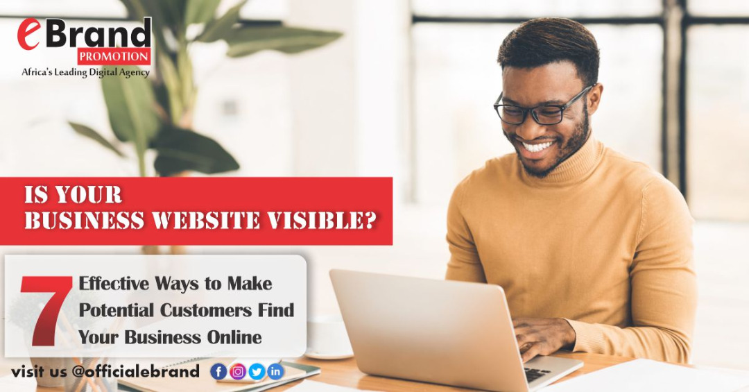 IS YOUR BUSINESS WEBSITE VISIBLE? FIND OUT EFFECTIVE WAYS TO MAKE YOUR CUSTOMERS FIND YOUR BUSINESS ONLINE